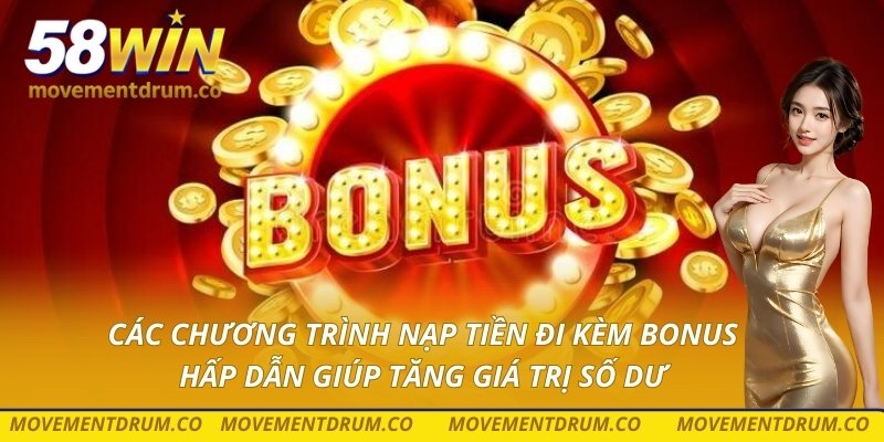 Các chương trình nạp tiền đi kèm bonus hấp dẫn giúp tăng giá trị số dư