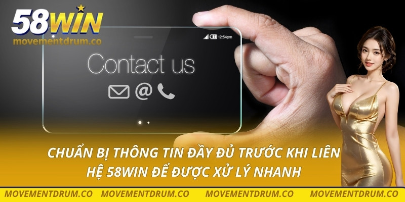 Chuẩn bị thông tin đầy đủ trước khi liên hệ 58win để được xử lý nhanh