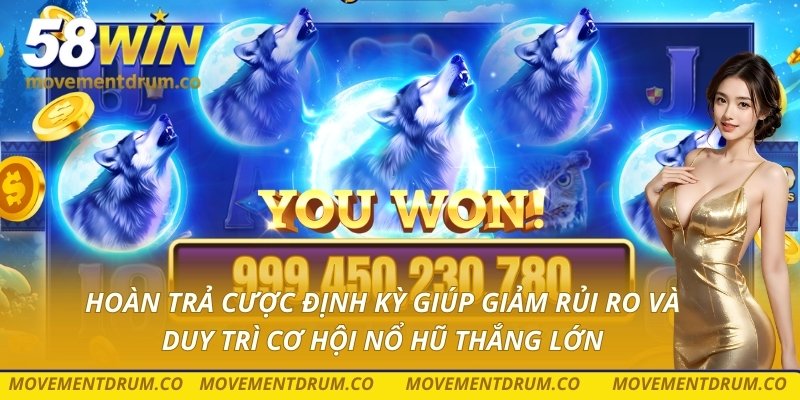 Hoàn trả cược định kỳ giúp giảm rủi ro và duy trì cơ hội nổ hũ thắng lớn