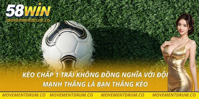 Kèo chấp 1 trái không đồng nghĩa với đội mạnh thắng là bạn thắng kèo