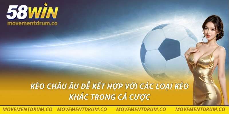 Kèo châu Âu dễ kết hợp với các loại kèo khác trong cá cược
