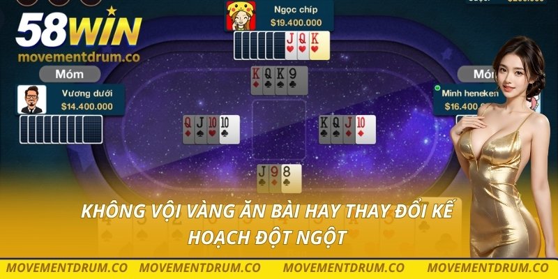 Không vội vàng ăn bài hay thay đổi kế hoạch đột ngột