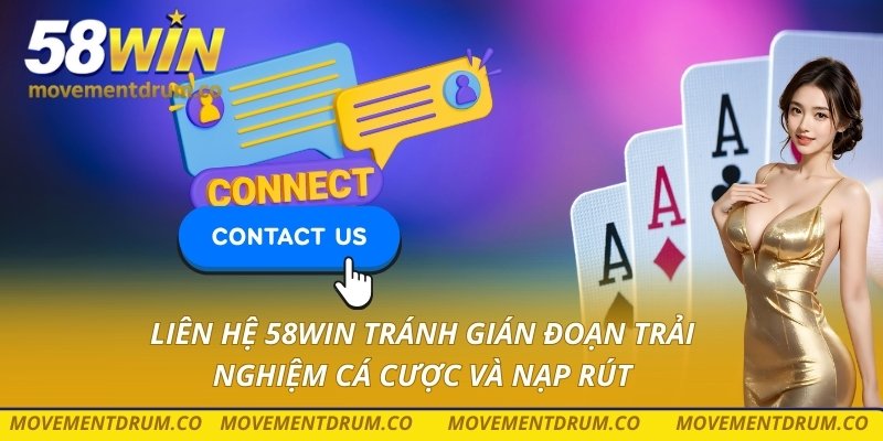 Liên hệ 58win tránh gián đoạn trải nghiệm cá cược và nạp rút