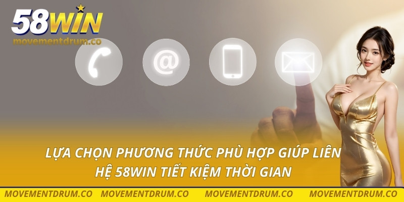 Lựa chọn phương thức phù hợp giúp liên hệ 58win tiết kiệm thời gian