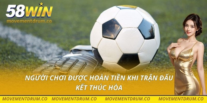 Người chơi được hoàn tiền khi trận đấu kết thúc hòa