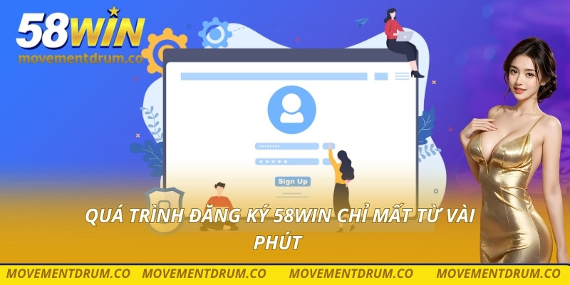 Quá trình đăng ký 58win chỉ mất từ vài phút
