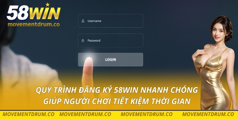 Quy trình đăng ký 58win nhanh chóng giúp người chơi tiết kiệm thời gian