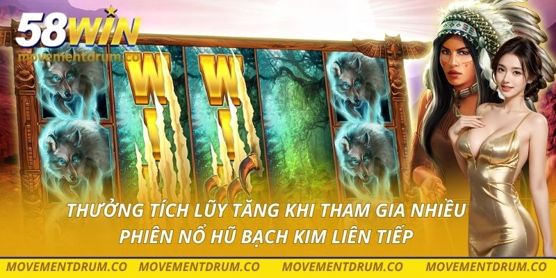 Thưởng tích lũy tăng khi tham gia nhiều phiên nổ hũ bạch kim liên tiếp